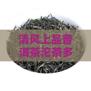 清风上品普洱茶沱茶多少钱，下关清风上品沱茶