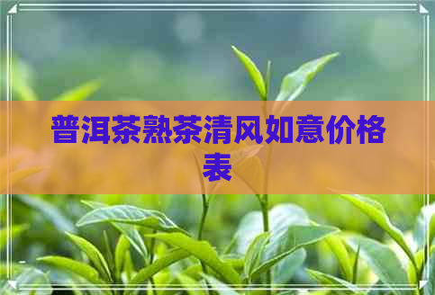 普洱茶熟茶清风如意价格表