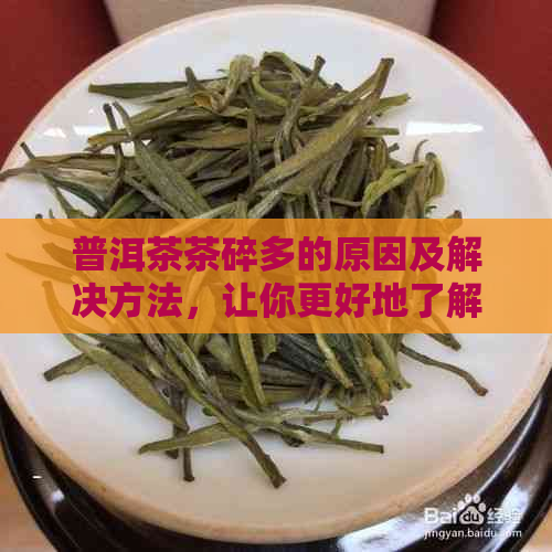 普洱茶茶碎多的原因及解决方法，让你更好地了解普洱茶制作过程