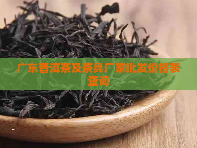 广东普洱茶及茶具厂家批发价格表查询