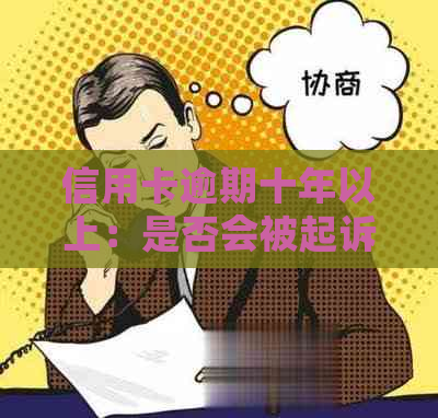 信用卡逾期十年以上：是否会被起诉？如何避免法律纠纷？