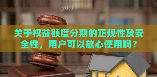 关于权益额度分期的正规性及安全性，用户可以放心使用吗？