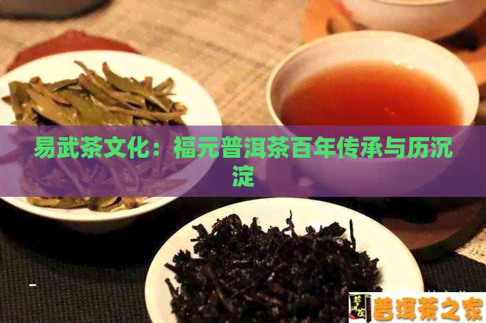 易武茶文化：福元普洱茶百年传承与历沉淀