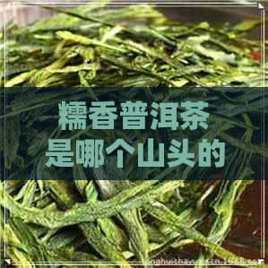 糯香普洱茶是哪个山头的茶