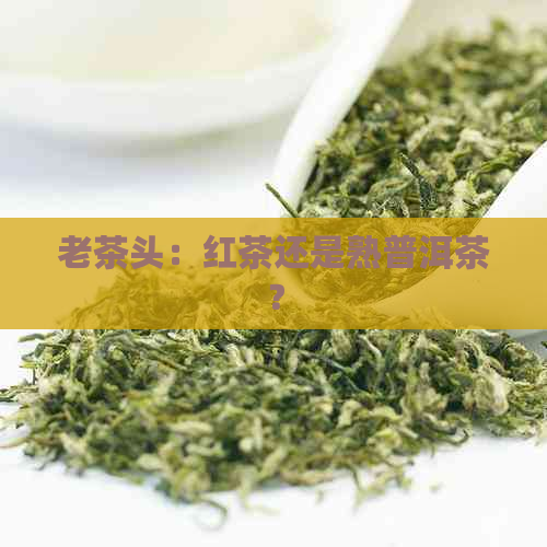 老茶头：红茶还是熟普洱茶？