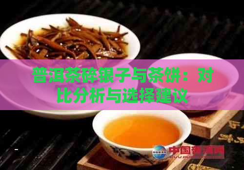 普洱茶碎银子与茶饼：对比分析与选择建议