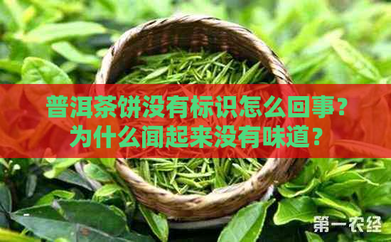 普洱茶饼没有标识怎么回事？为什么闻起来没有味道？