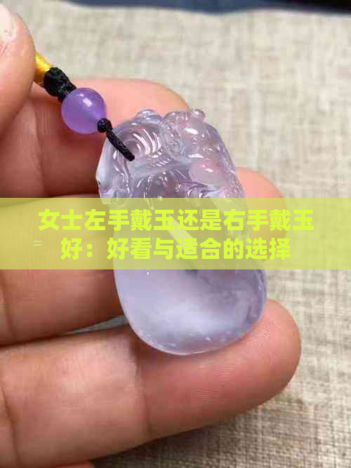 女士左手戴玉还是右手戴玉好：好看与适合的选择