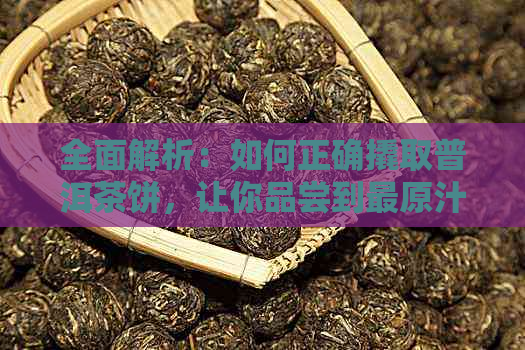 全面解析：如何正确撬取普洱茶饼，让你品尝到最原汁原味的普洱茶香