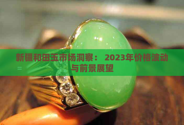 新疆和田玉市场洞察： 2023年价格波动与前景展望