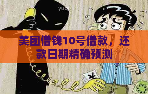 美团借钱10号借款，还款日期精确预测