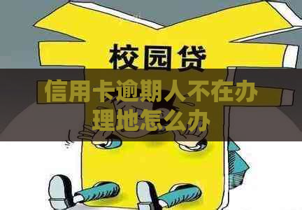 信用卡逾期人不在办理地怎么办