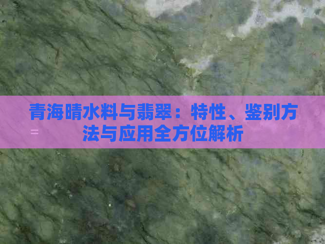 青海晴水料与翡翠：特性、鉴别方法与应用全方位解析