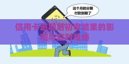 信用卡逾期后初审结果的影响与应对策略