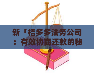 新「桔多多法务公司：有效协商还款的秘诀及可能面临的挑战」