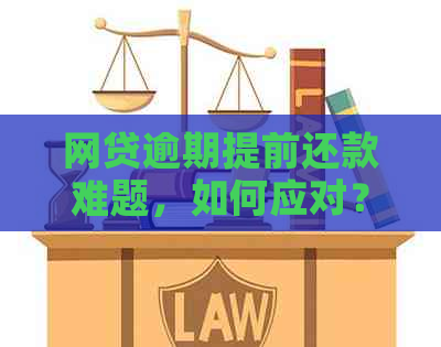 网贷逾期提前还款难题，如何应对？