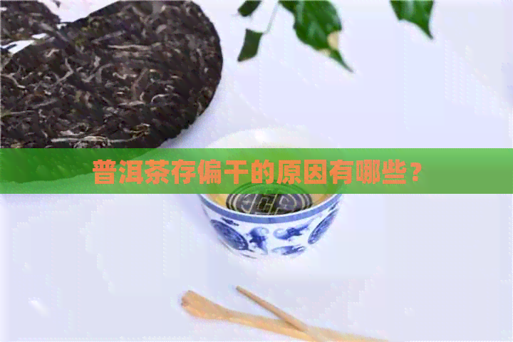 普洱茶存偏干的原因有哪些？