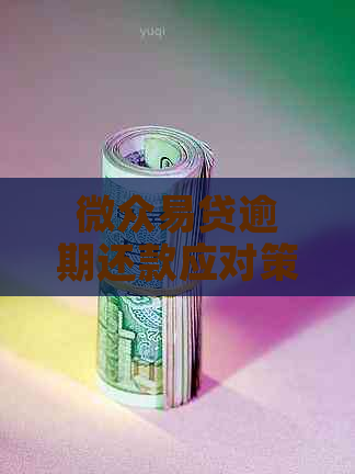 微众易贷逾期还款应对策略：如何摆脱困境？