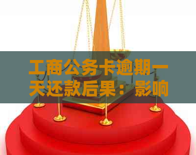 工商公务卡逾期一天还款后果：影响、严重性与上时间