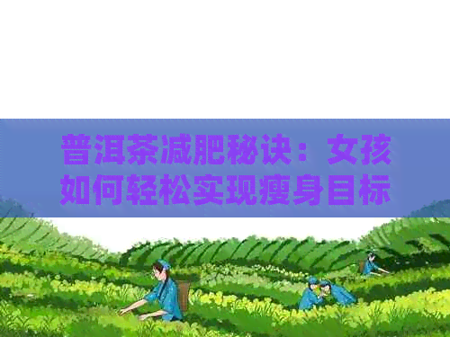 普洱茶减肥秘诀：女孩如何轻松实现瘦身目标