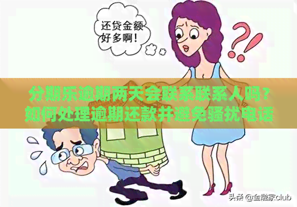 逾期两天会联系联系人吗？如何处理逾期还款并避免电话？