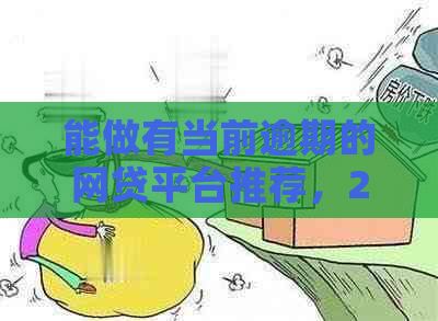 能做有当前逾期的网贷平台推荐，2021年可过有逾期的网贷汇总