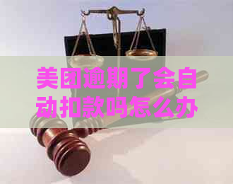 美团逾期了会自动扣款吗怎么办-美团逾期了会自动扣款吗怎么办呢