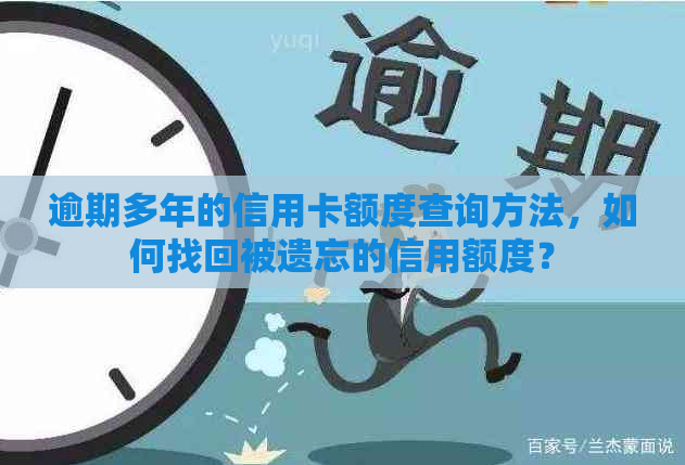 逾期多年的信用卡额度查询方法，如何找回被遗忘的信用额度？