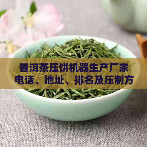 普洱茶压饼机器生产厂家电话、地址、排名及压制方式对比