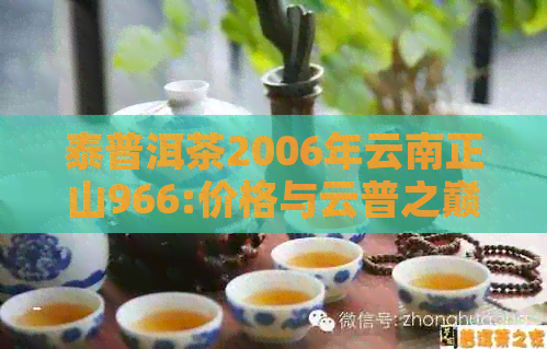 泰普洱茶2006年云南正山966:价格与云普之巅，再论2010年十年念茶