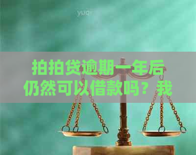 逾期一年后仍然可以借款吗？我该如何解决逾期问题并继续贷款？