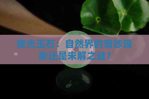 夜光玉石：自然界的奇妙现象还是未解之谜？