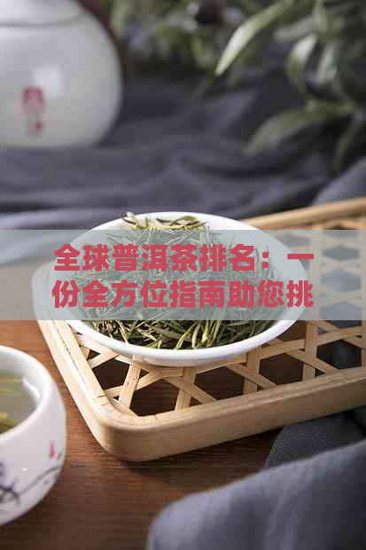 全球普洱茶排名：一份全方位指南助您挑选顶级茶叶