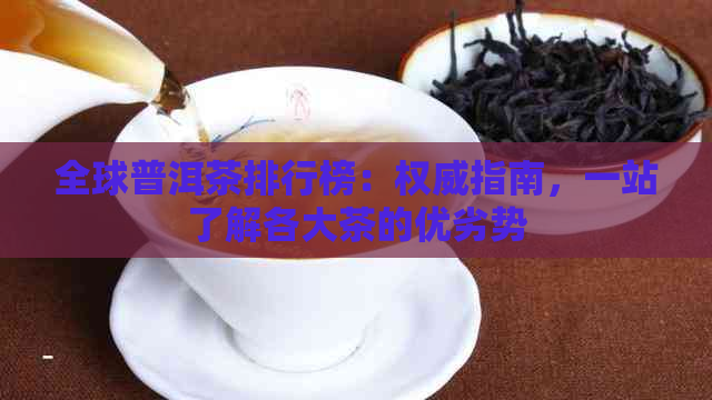 全球普洱茶排行榜：权威指南，一站了解各大茶的优劣势