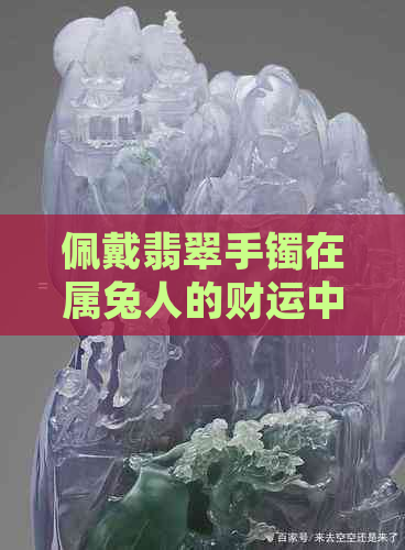 佩戴翡翠手镯在属兔人的财运中起到旺财作用吗？