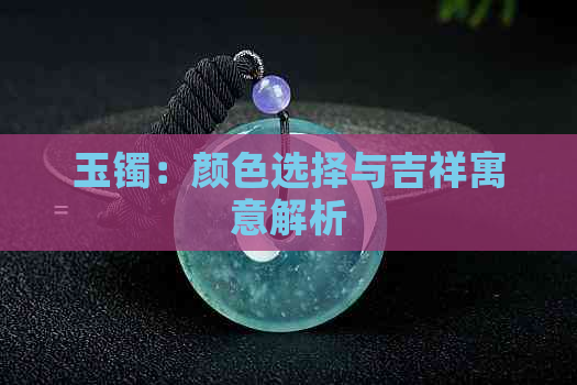 玉镯：颜色选择与吉祥寓意解析