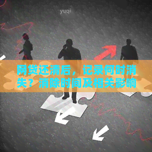 网贷还清后，记录何时消失？消除时间及相关影响全面解析