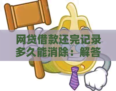 网贷借款还完记录多久能消除：解答疑问，清除痕迹