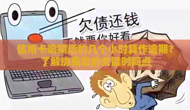 信用卡逾期后的几个小时算作逾期？了解协商后的关键时间点