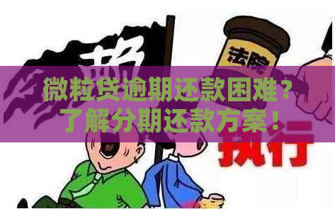 微粒贷逾期还款困难？了解分期还款方案！