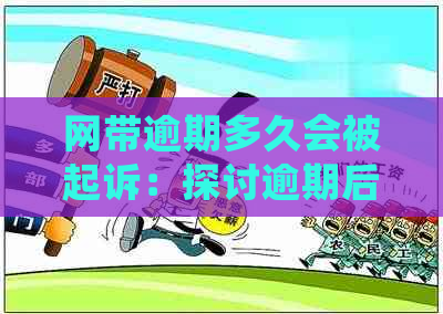 网带逾期多久会被起诉：探讨逾期后果及影响