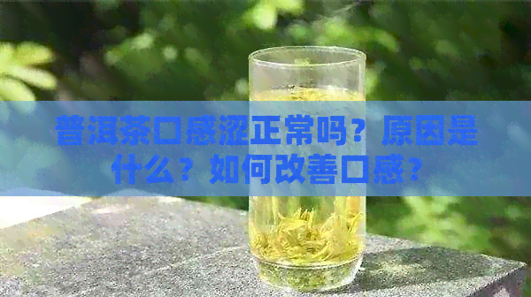 普洱茶口感涩正常吗？原因是什么？如何改善口感？