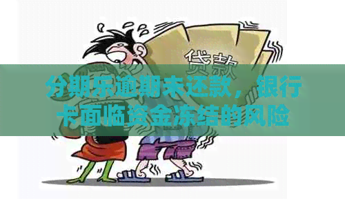 逾期未还款，银行卡面临资金冻结的风险