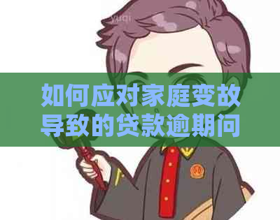 如何应对家庭变故导致的贷款逾期问题？