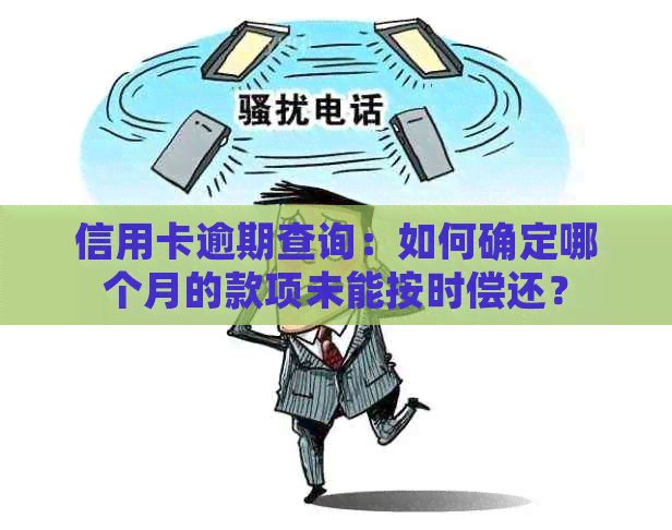 信用卡逾期查询：如何确定哪个月的款项未能按时偿还？