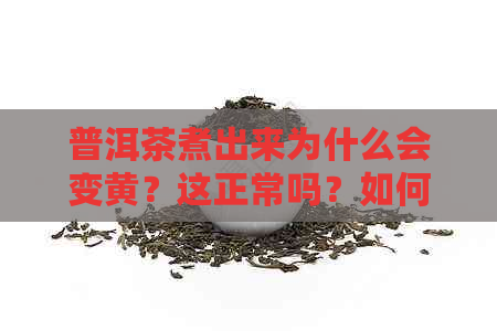 普洱茶煮出来为什么会变黄？这正常吗？如何避免与解决这个问题？