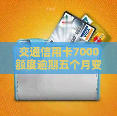 交通信用卡7000额度逾期五个月变成8800:解决方法与建议