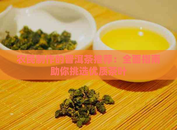 农民制作的普洱茶推荐：全面指南助你挑选优质茶叶