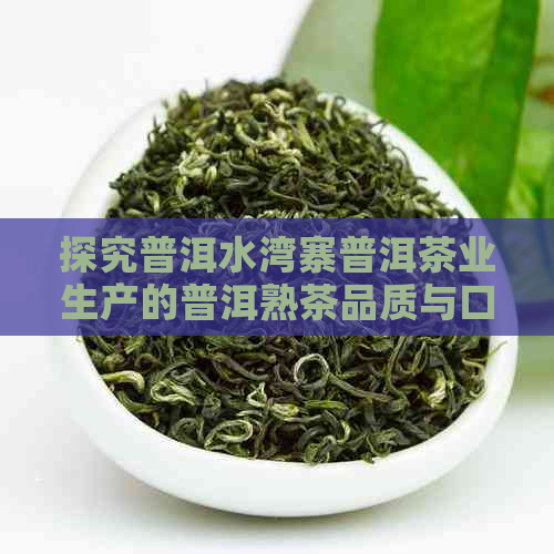 探究普洱水湾寨普洱茶业生产的普洱熟茶品质与口感