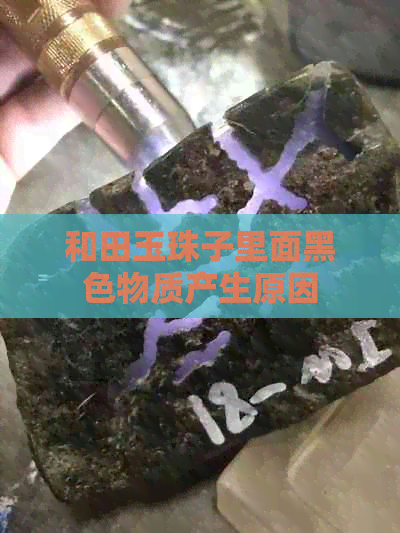 和田玉珠子里面黑色物质产生原因